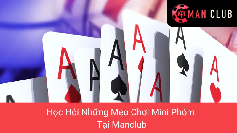 Học Hỏi Những Mẹo Chơi Mini Phỏm Tại Manclub